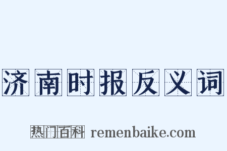 济南时报反义词是什么意思的图片